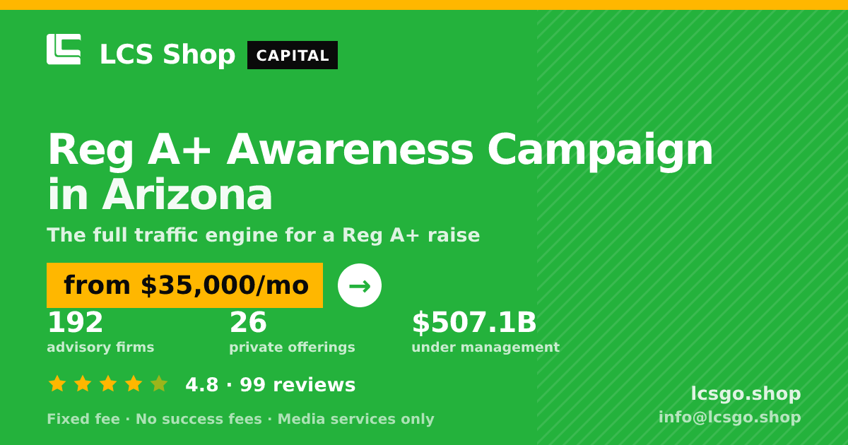 Reg A+ Awareness Campaign in Arizona — from $35,000/mo, rated 4.8/5 across 99 reviews. LCS Shop.